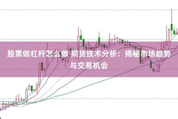 股票做杠杆怎么做 期货技术分析：揭秘市场趋势与交易机会