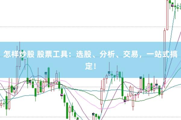 怎样炒股 股票工具：选股、分析、交易，一站式搞定！