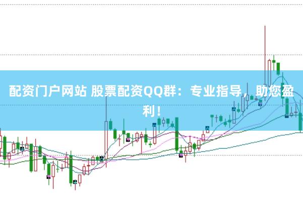 配资门户网站 股票配资QQ群：专业指导，助您盈利！