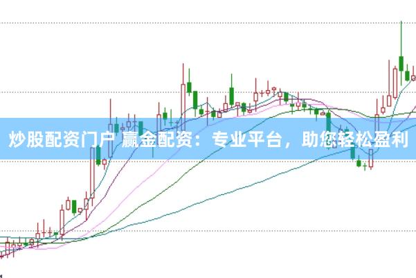炒股配资门户 赢金配资：专业平台，助您轻松盈利