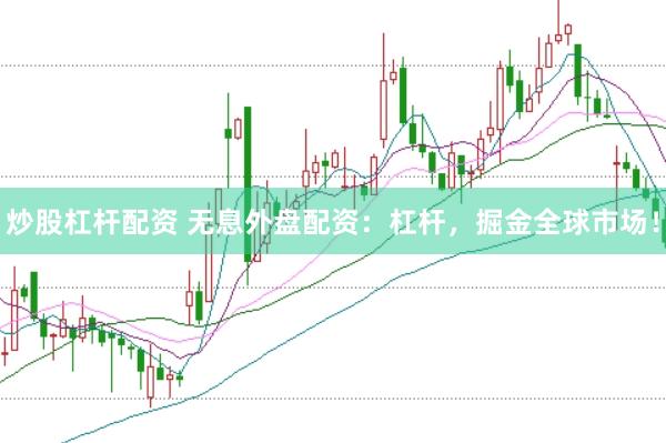炒股杠杆配资 无息外盘配资：杠杆，掘金全球市场！