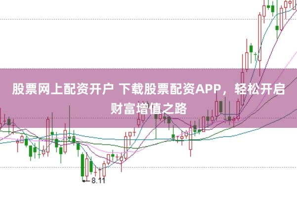 股票网上配资开户 下载股票配资APP，轻松开启财富增值之路