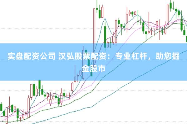 实盘配资公司 汉弘股票配资：专业杠杆，助您掘金股市