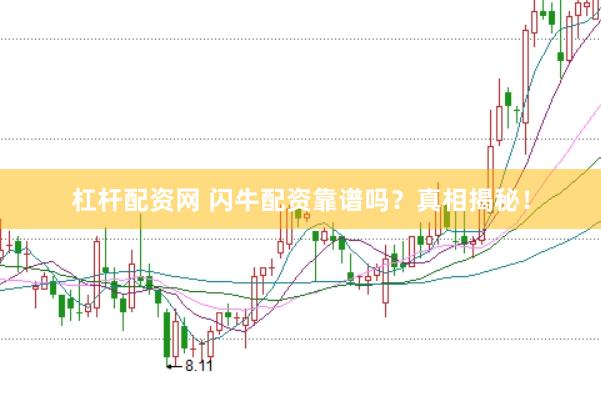 杠杆配资网 闪牛配资靠谱吗？真相揭秘！