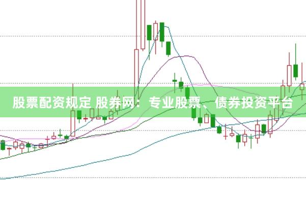 股票配资规定 股券网：专业股票、债券投资平台