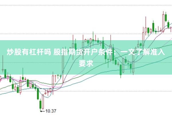 炒股有杠杆吗 股指期货开户条件：一文了解准入要求