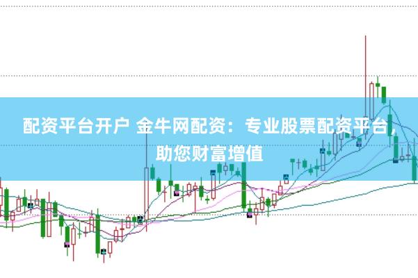 配资平台开户 金牛网配资：专业股票配资平台，助您财富增值
