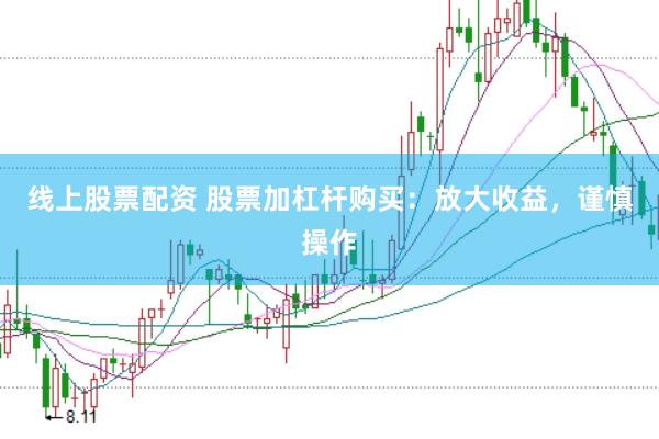 线上股票配资 股票加杠杆购买：放大收益，谨慎操作