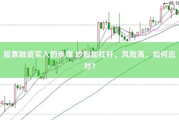 股票融资买入的步骤 炒股加杠杆，风险高，如何应对？