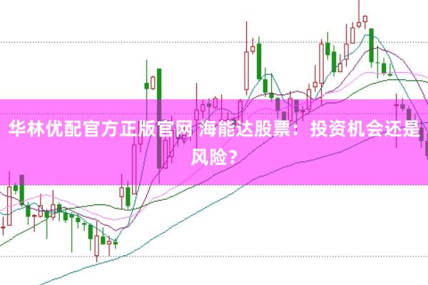 华林优配官方正版官网 海能达股票：投资机会还是风险？