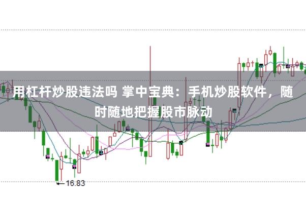 用杠杆炒股违法吗 掌中宝典：手机炒股软件，随时随地把握股市脉动