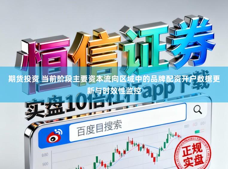期货投资 当前阶段主要资本流向区域中的品牌配资开户数据更新与时效性监控
