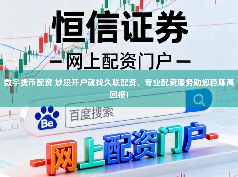 数字货币配资 炒股开户就找久联配资，专业配资服务助您稳赚高回报!