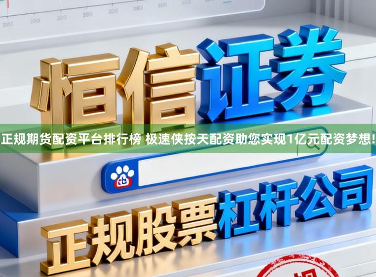 正规期货配资平台排行榜 极速侠按天配资助您实现1亿元配资梦想!