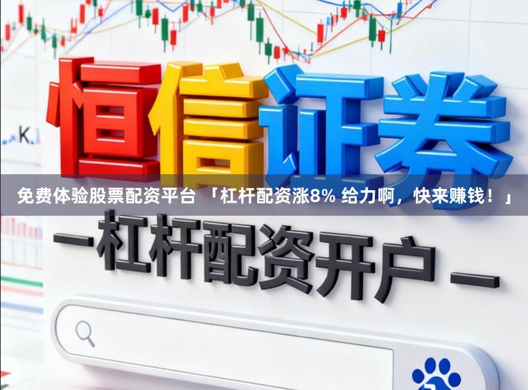 免费体验股票配资平台 「杠杆配资涨8% 给力啊，快来赚钱！」
