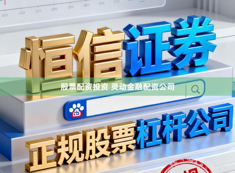 股票配资投资 灵动金融配资公司
