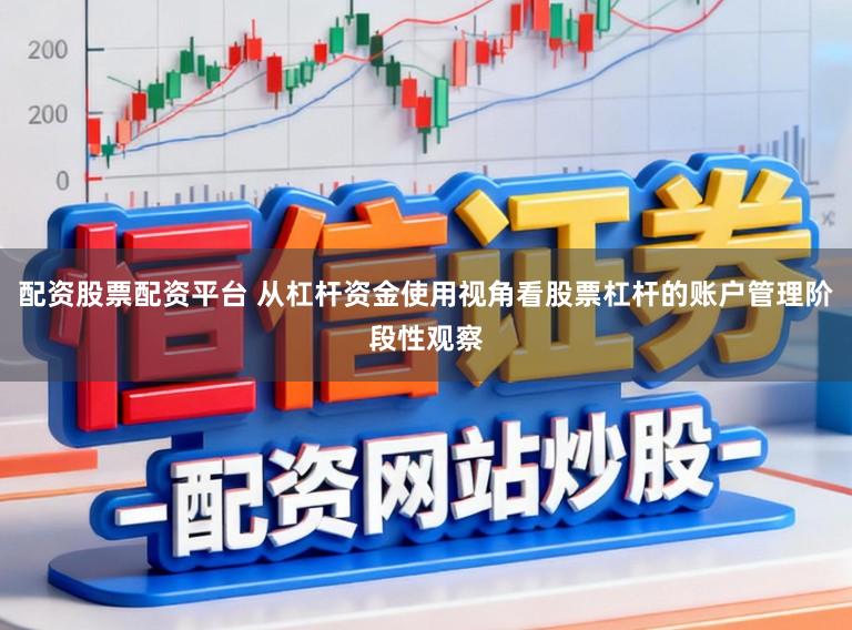 配资股票配资平台 从杠杆资金使用视角看股票杠杆的账户管理阶段性观察