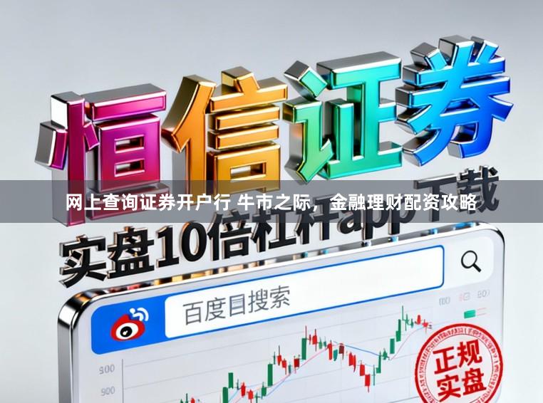 网上查询证券开户行 牛市之际，金融理财配资攻略