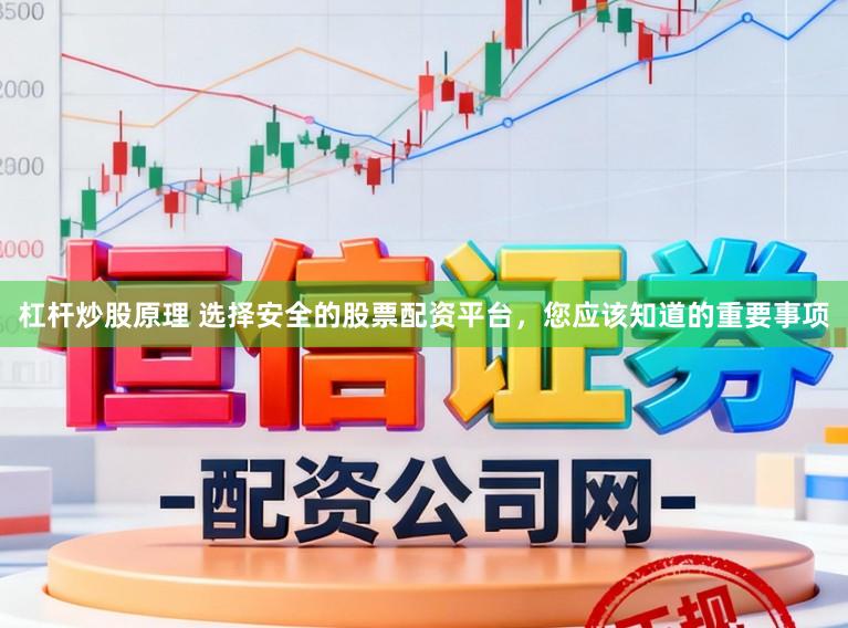 杠杆炒股原理 选择安全的股票配资平台，您应该知道的重要事项