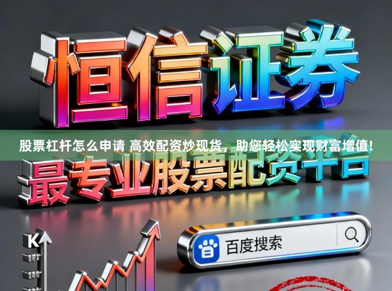 股票杠杆怎么申请 高效配资炒现货,助您轻松实现财富增值!