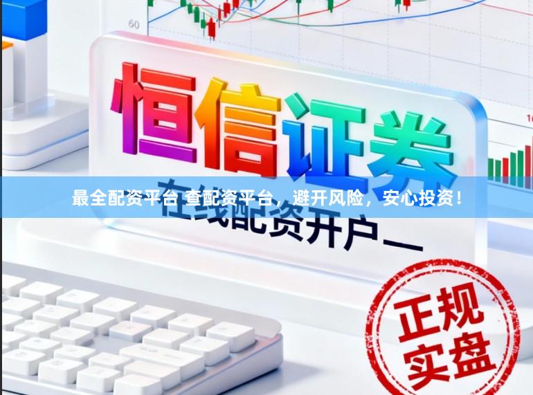 最全配资平台 查配资平台，避开风险，安心投资！